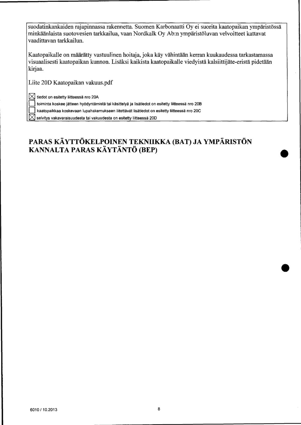 tarkkailun. Kaatopaikalle on määrätty vastuulinen hoitaja, joka käy vähintään kerran kuukaudessa tarkastamassa visuaalisesti kaatopaikan kunnon.