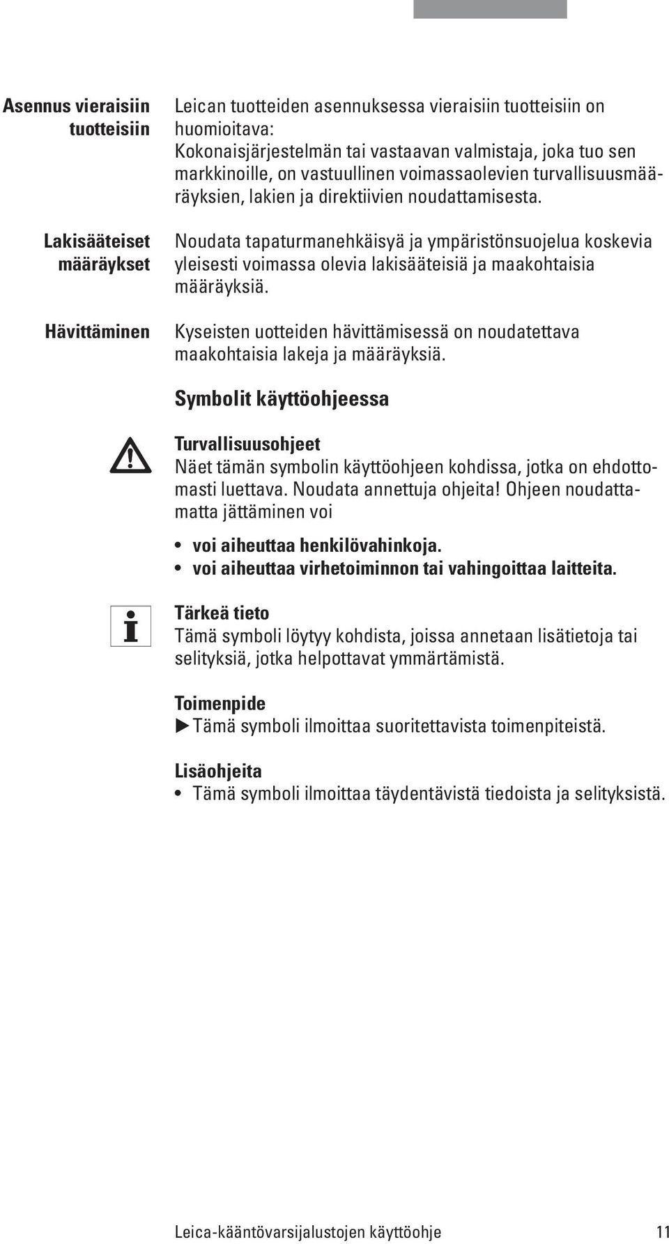 Noudata tapaturmanehkäisyä ja ympäristönsuojelua koskevia yleisesti voimassa olevia lakisääteisiä ja maakohtaisia määräyksiä.