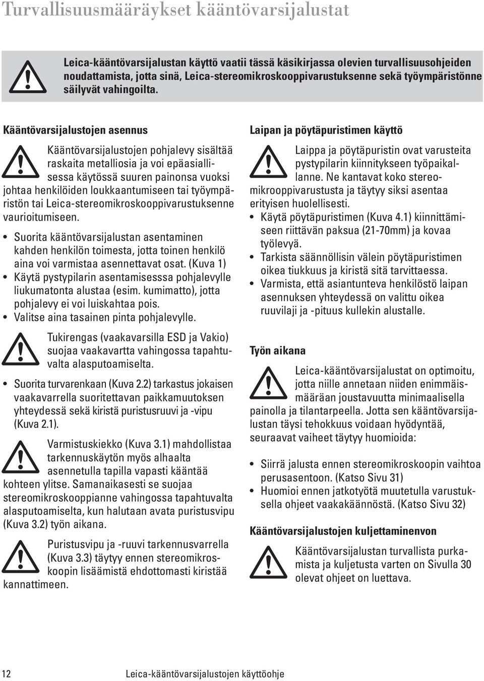 Kääntövarsijalustojen asennus Kääntövarsijalustojen pohjalevy sisältää raskaita metalliosia ja voi epäasiallisessa käytössä suuren painonsa vuoksi johtaa henkilöiden loukkaantumiseen tai