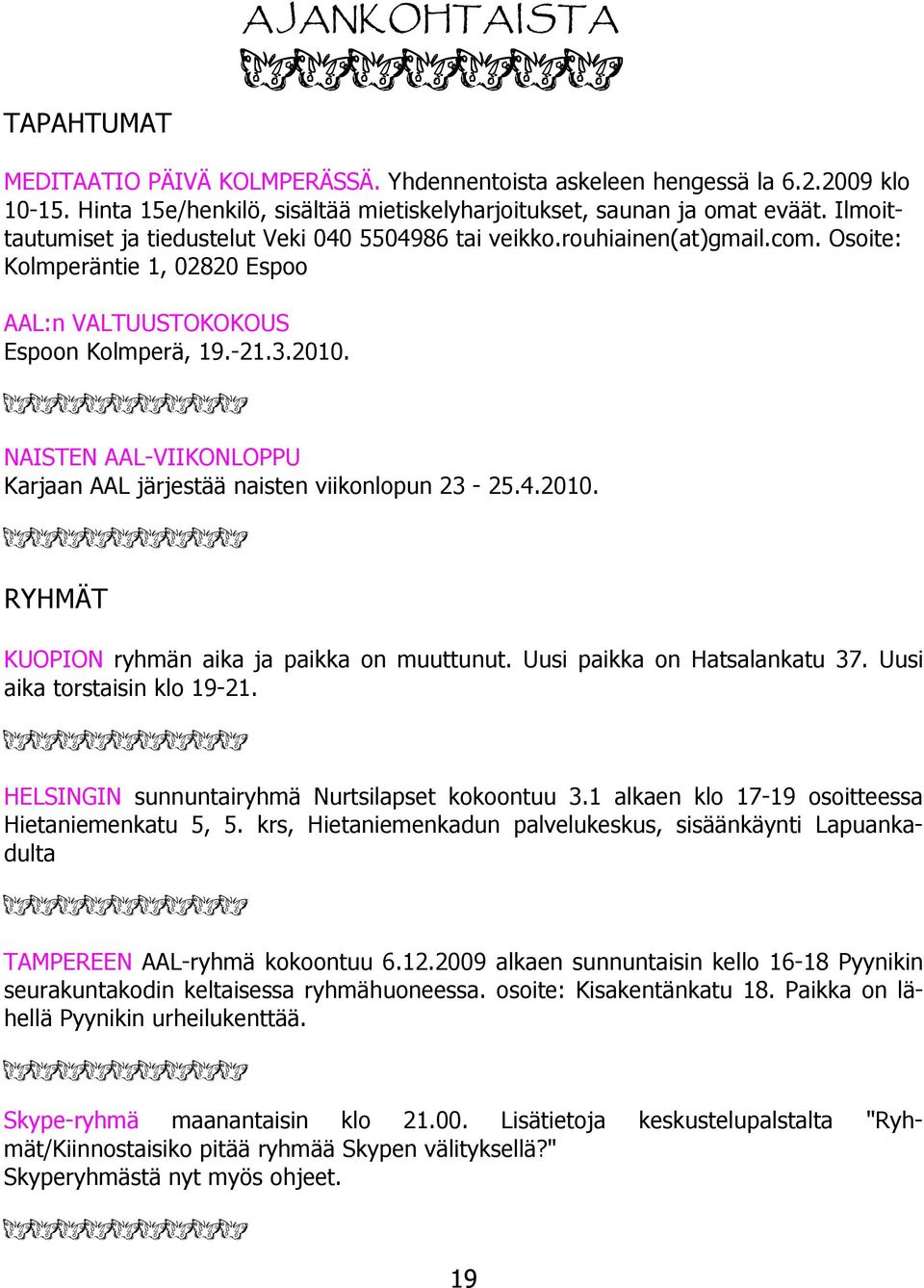 QQQQQQQQQ NAISTEN AAL-VIIKONLOPPU Karjaan AAL järjestää naisten viikonlopun 23-25.4.2010. QQQQQQQQQ RYHMÄT KUOPION ryhmän aika ja paikka on muuttunut. Uusi paikka on Hatsalankatu 37.