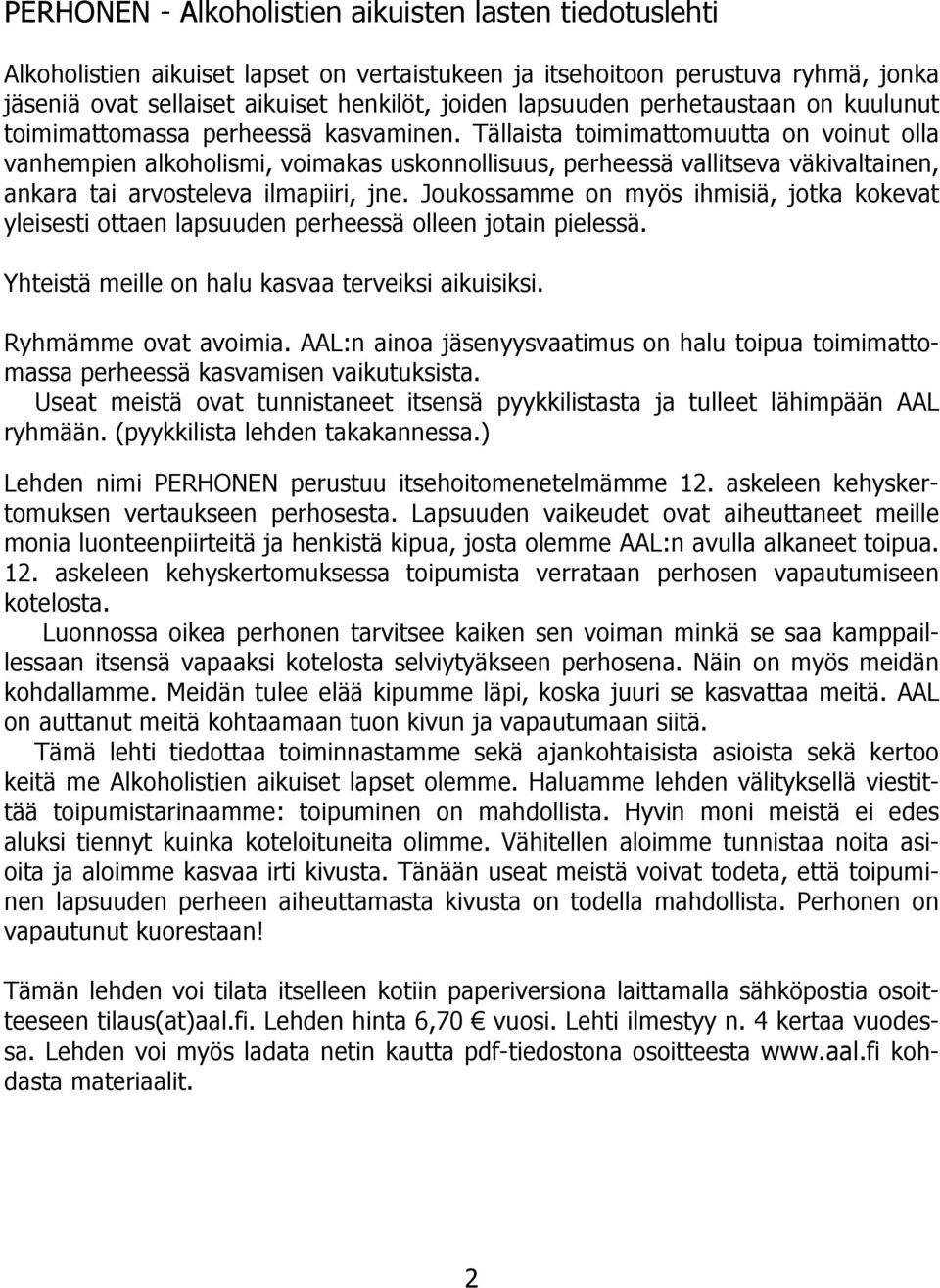 Tällaista toimimattomuutta on voinut olla vanhempien alkoholismi, voimakas uskonnollisuus, perheessä vallitseva väkivaltainen, ankara tai arvosteleva ilmapiiri, jne.