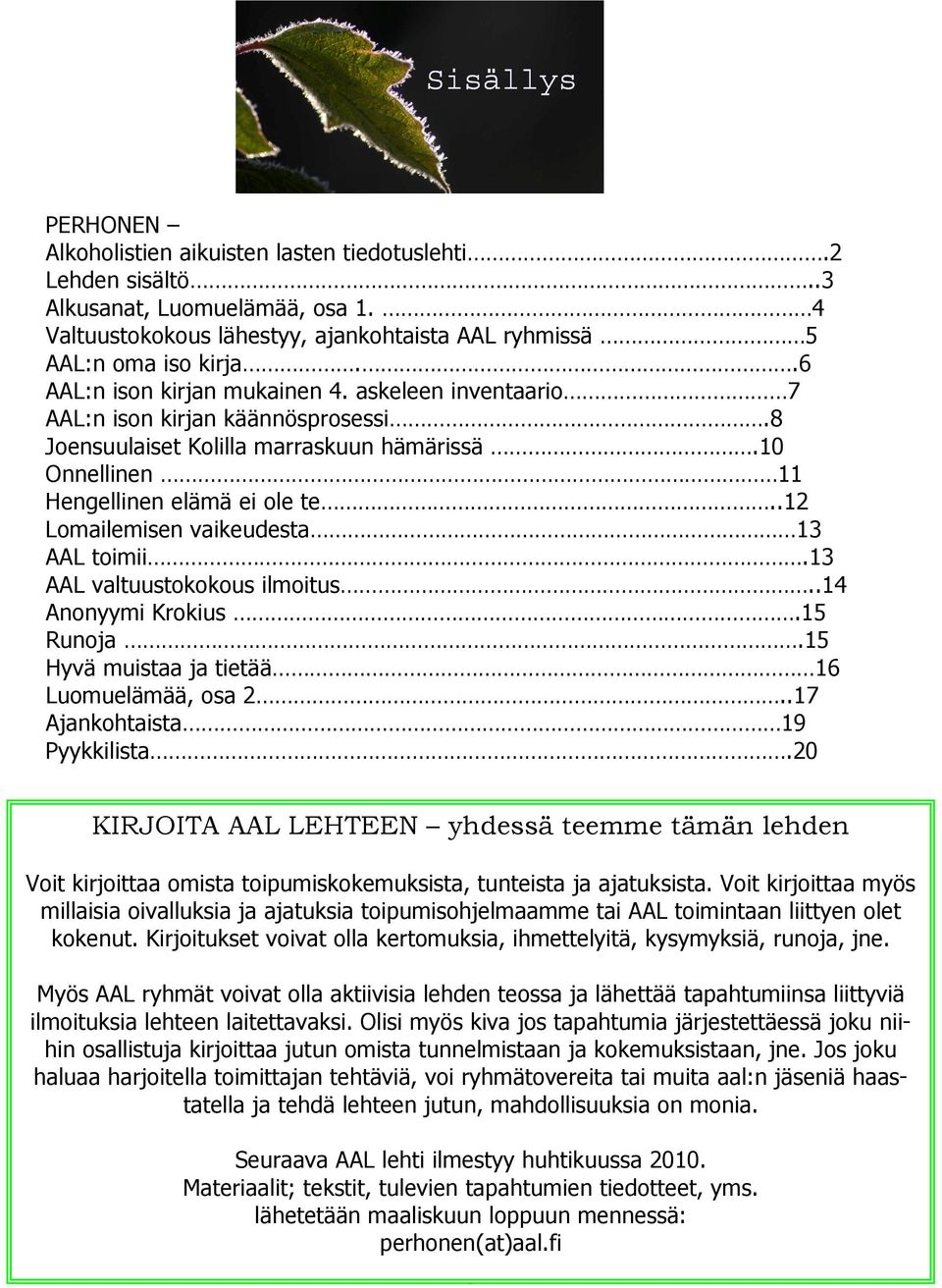 .12 Lomailemisen vaikeudesta 13 AAL toimii.13 AAL valtuustokokous ilmoitus..14 Anonyymi Krokius.15 Runoja.15 Hyvä muistaa ja tietää 16 Luomuelämää, osa 2..17 Ajankohtaista 19 Pyykkilista.