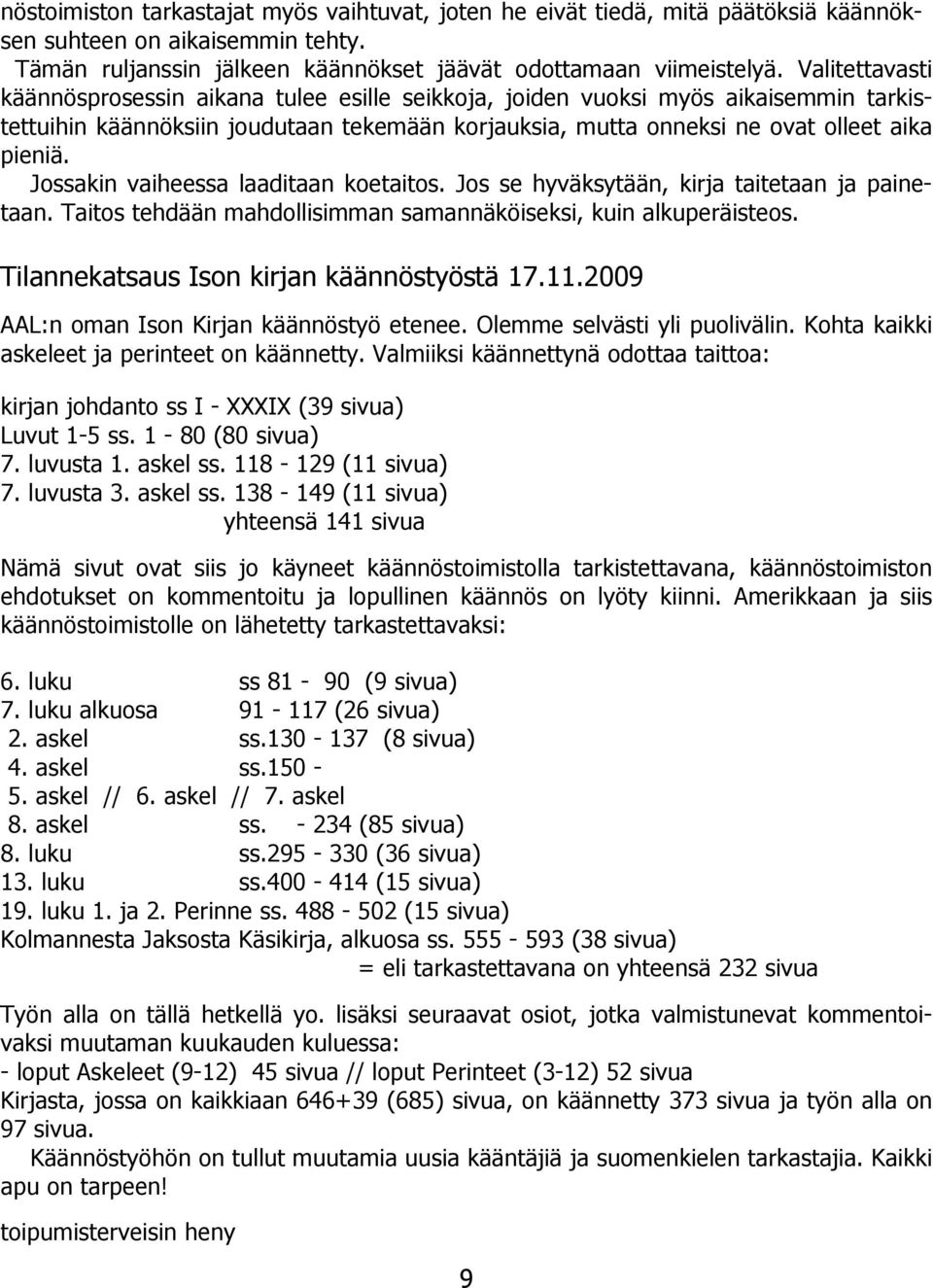 Jossakin vaiheessa laaditaan koetaitos. Jos se hyväksytään, kirja taitetaan ja painetaan. Taitos tehdään mahdollisimman samannäköiseksi, kuin alkuperäisteos.