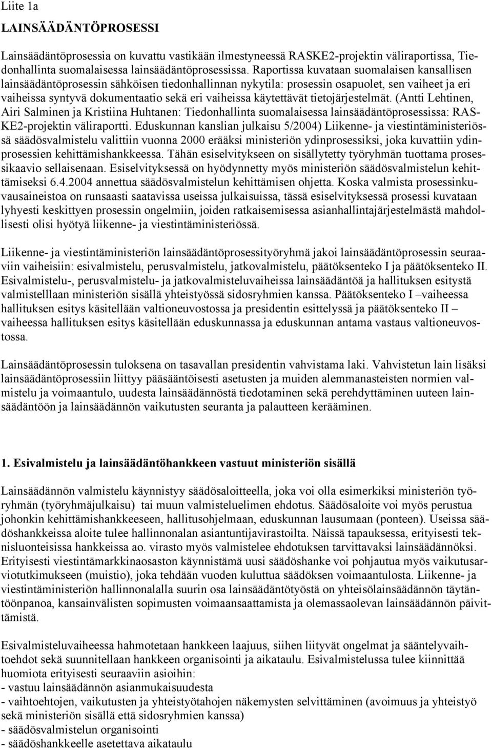 käytettävät tietojärjestelmät. (Antti Lehtinen, Airi Salminen ja Kristiina Huhtanen: Tiedonhallinta suomalaisessa lainsäädäntöprosessissa: RAS- KE2-projektin väliraportti.