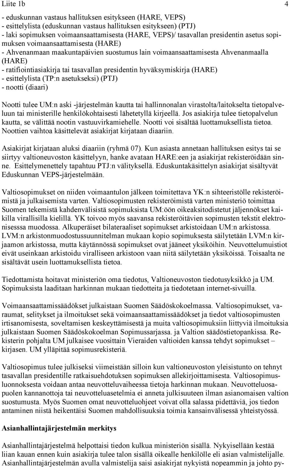 hyväksymiskirja (HARE) - esittelylista (TP:n asetukseksi) (PTJ) - nootti (diaari) Nootti tulee UM:n aski -järjestelmän kautta tai hallinnonalan virastolta/laitokselta tietopalveluun tai ministerille