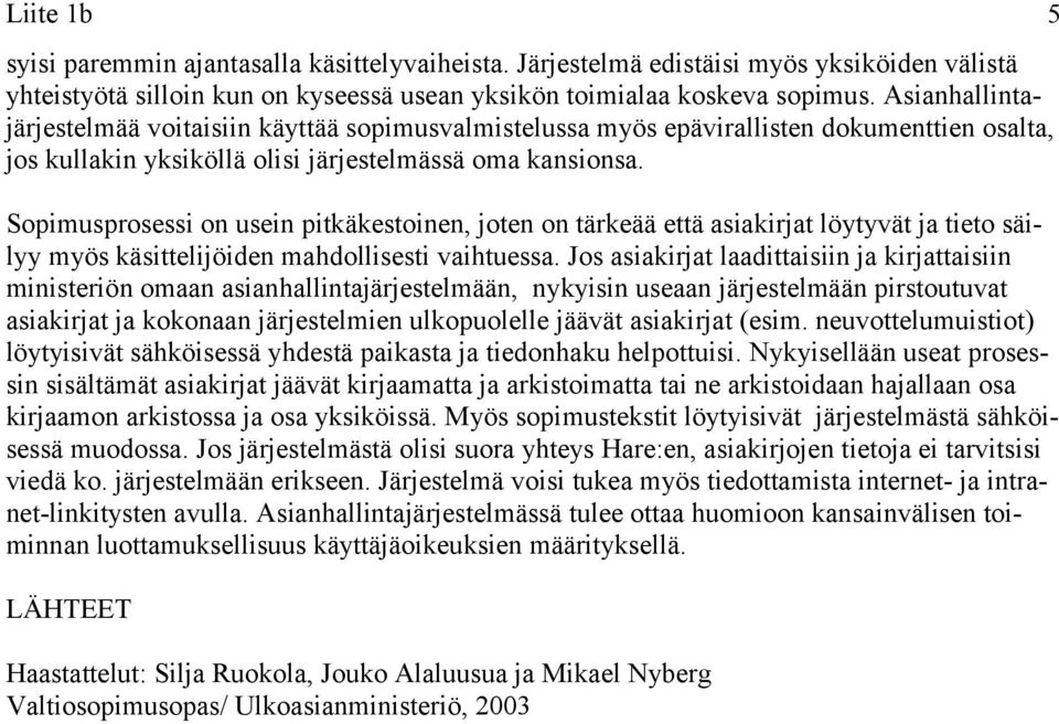 Sopimusprosessi on usein pitkäkestoinen, joten on tärkeää että asiakirjat löytyvät ja tieto säilyy myös käsittelijöiden mahdollisesti vaihtuessa.