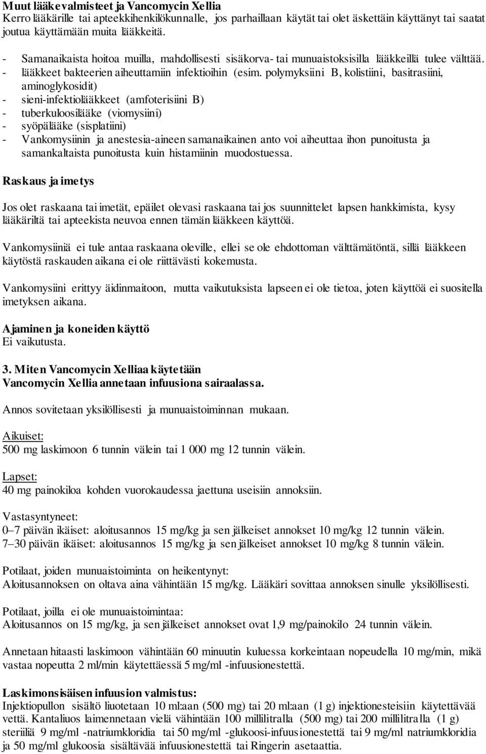 polymyksiini B, kolistiini, basitrasiini, aminoglykosidit) - sieni-infektiolääkkeet (amfoterisiini B) - tuberkuloosilääke (viomysiini) - syöpälääke (sisplatiini) - Vankomysiinin ja anestesia-aineen