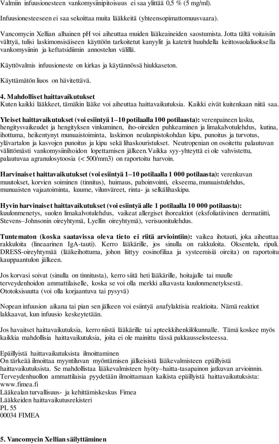 Jotta tältä voitaisiin välttyä, tulisi laskimonsisäiseen käyttöön tarkoitetut kanyylit ja katetrit huuhdella keittosuolaliuoksella vankomysiinin ja keftatsidiimin annostelun välillä.