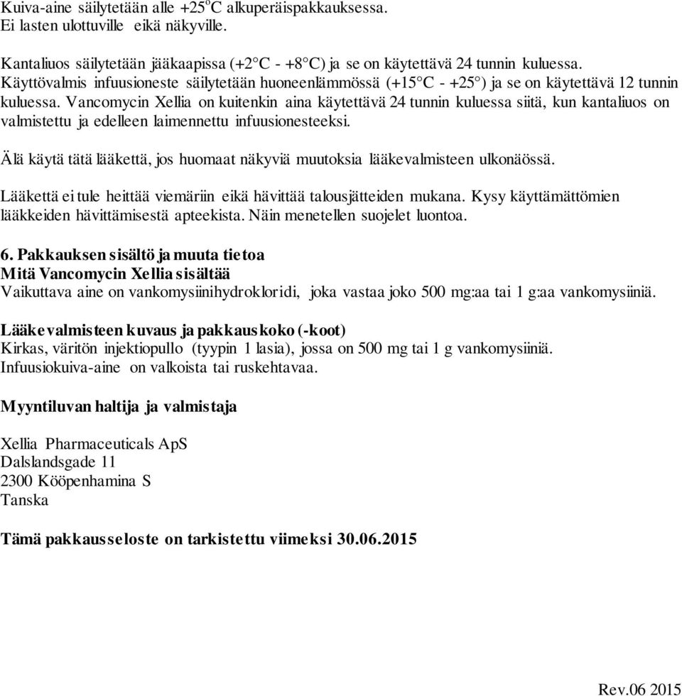 Vancomycin Xellia on kuitenkin aina käytettävä 24 tunnin kuluessa siitä, kun kantaliuos on valmistettu ja edelleen laimennettu infuusionesteeksi.