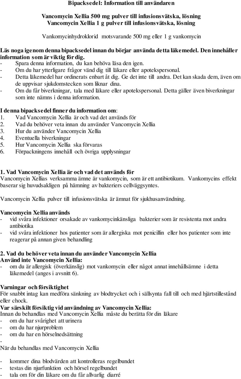 - Spara denna information, du kan behöva läsa den igen. - Om du har ytterligare frågor vänd dig till läkare eller apotekspersonal. - Detta läkemedel har ordinerats enbart åt dig.