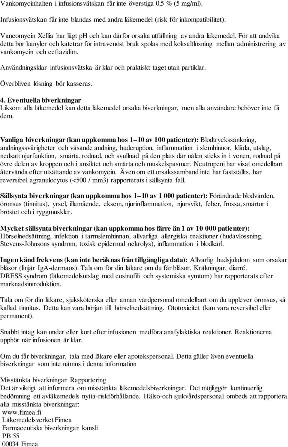 För att undvika detta bör kanyler och katetrar för intravenöst bruk spolas med koksaltlösning mellan administrering av vankomycin och ceftazidim.