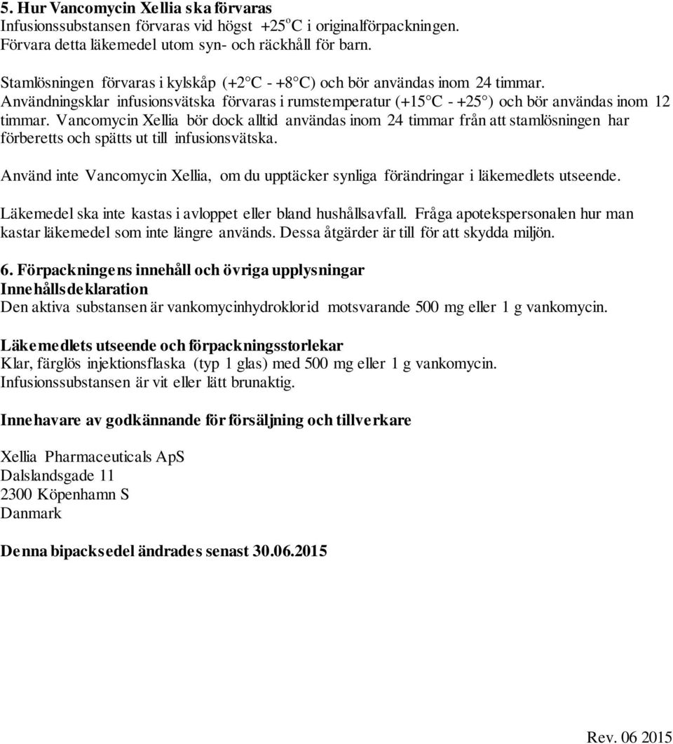 Vancomycin Xellia bör dock alltid användas inom 24 timmar från att stamlösningen har förberetts och spätts ut till infusionsvätska.