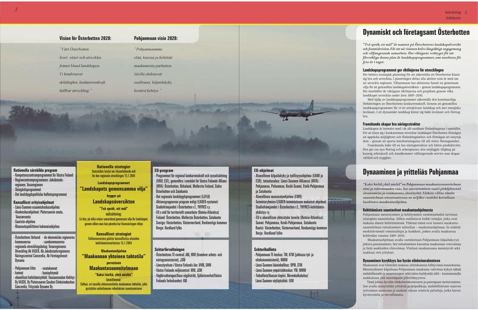 ó Dynamiskt och företagsamt Österbotten Två språk, ett mål är namnet på Österbottens landskapsöversikt och framtidsvision. För att nå visionen krävs långsiktigt engagemang och välfungerande samarbete.