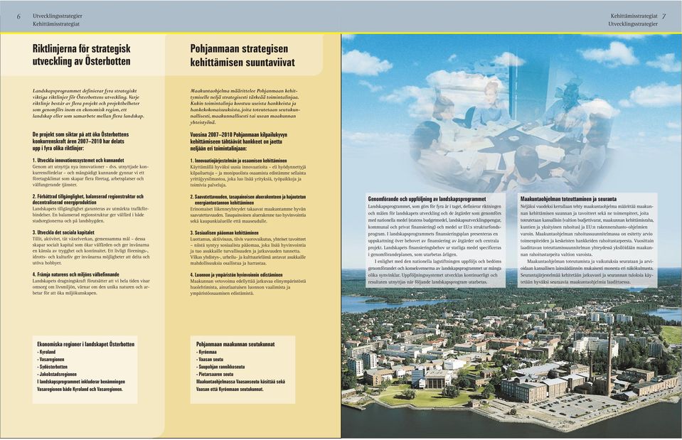 Varje riktlinje består av flera projekt och projekthelheter som genomförs inom en ekonomisk region, ett landskap eller som samarbete mellan flera landskap.