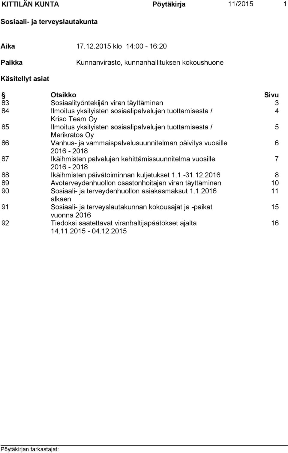 tuottamisesta / 4 Kriso Team Oy 85 Ilmoitus yksityisten sosiaalipalvelujen tuottamisesta / 5 Merikratos Oy 86 Vanhus- ja vammaispalvelusuunnitelman päivitys vuosille 6 2016-2018 87 Ikäihmisten