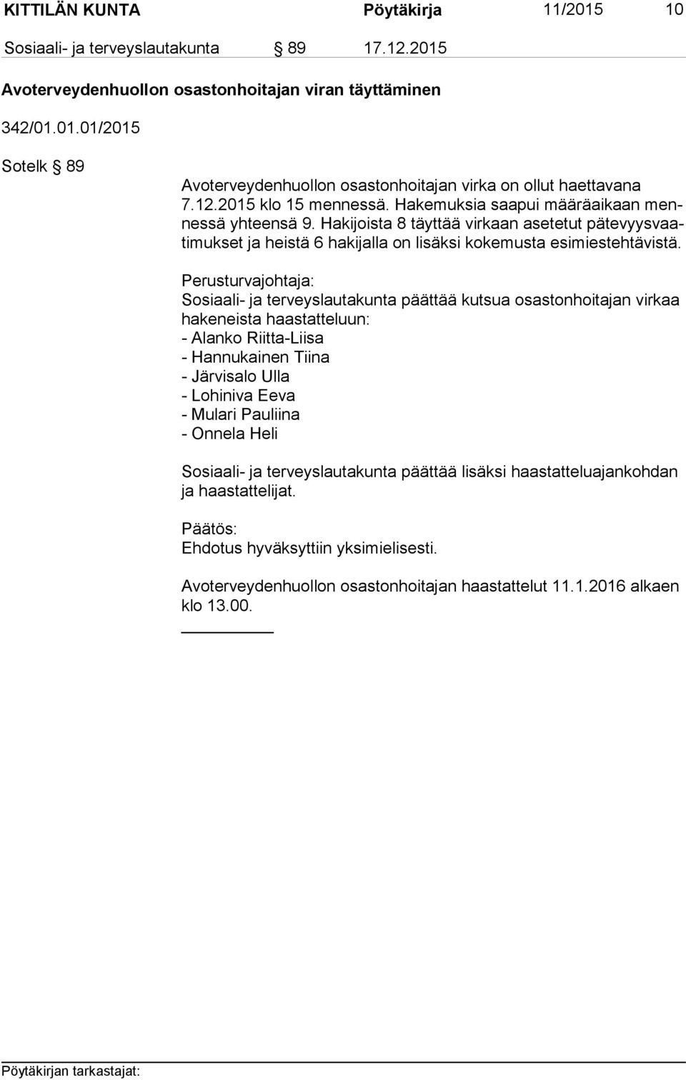 Hakijoista 8 täyttää virkaan asetetut pä te vyys vaati muk set ja heistä 6 hakijalla on lisäksi kokemusta esimiestehtävistä.