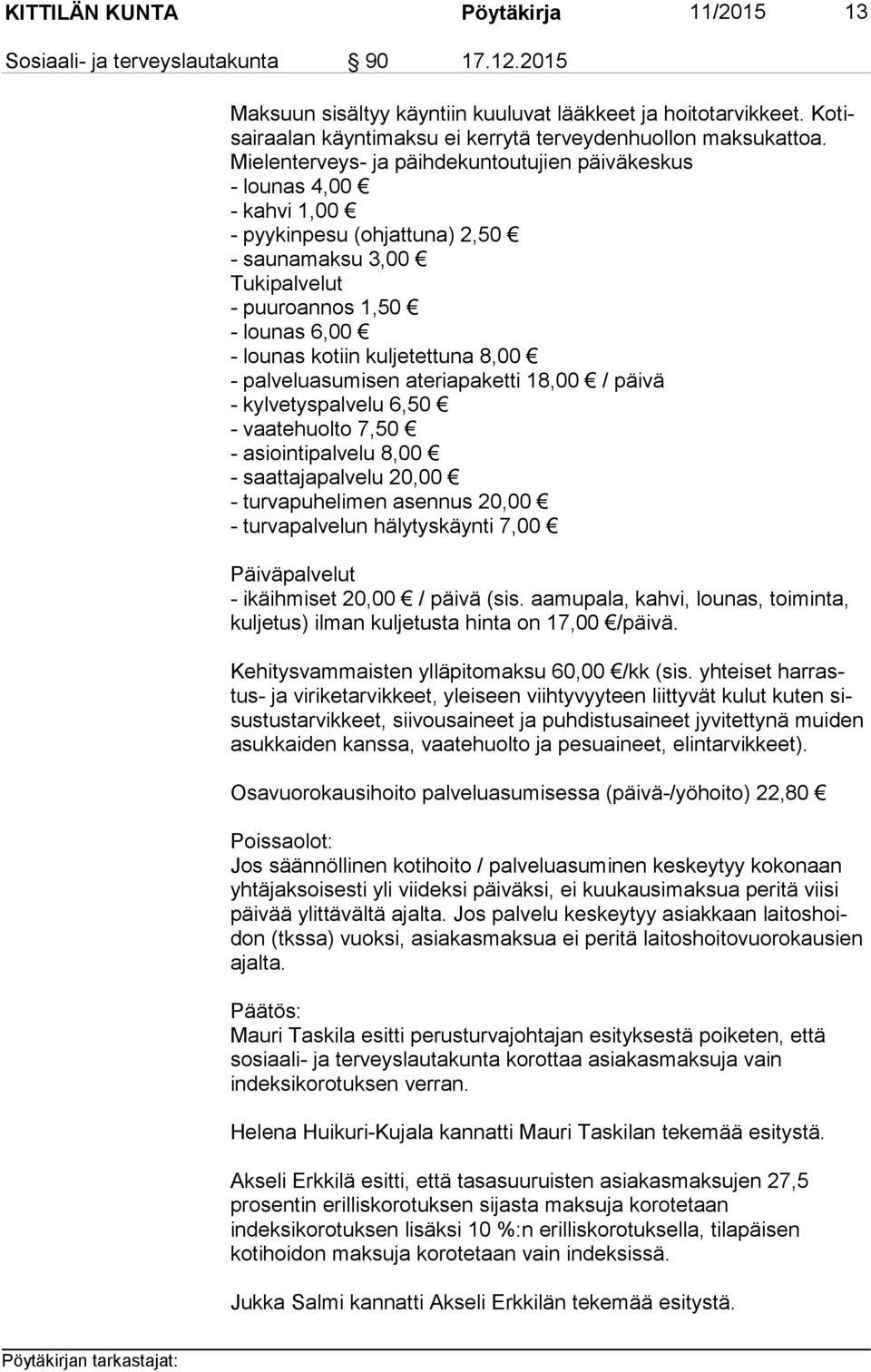 Mielenterveys- ja päihdekuntoutujien päiväkeskus - lounas 4,00 - kahvi 1,00 - pyykinpesu (ohjattuna) 2,50 - saunamaksu 3,00 Tukipalvelut - puuroannos 1,50 - lounas 6,00 - lounas kotiin kuljetettuna