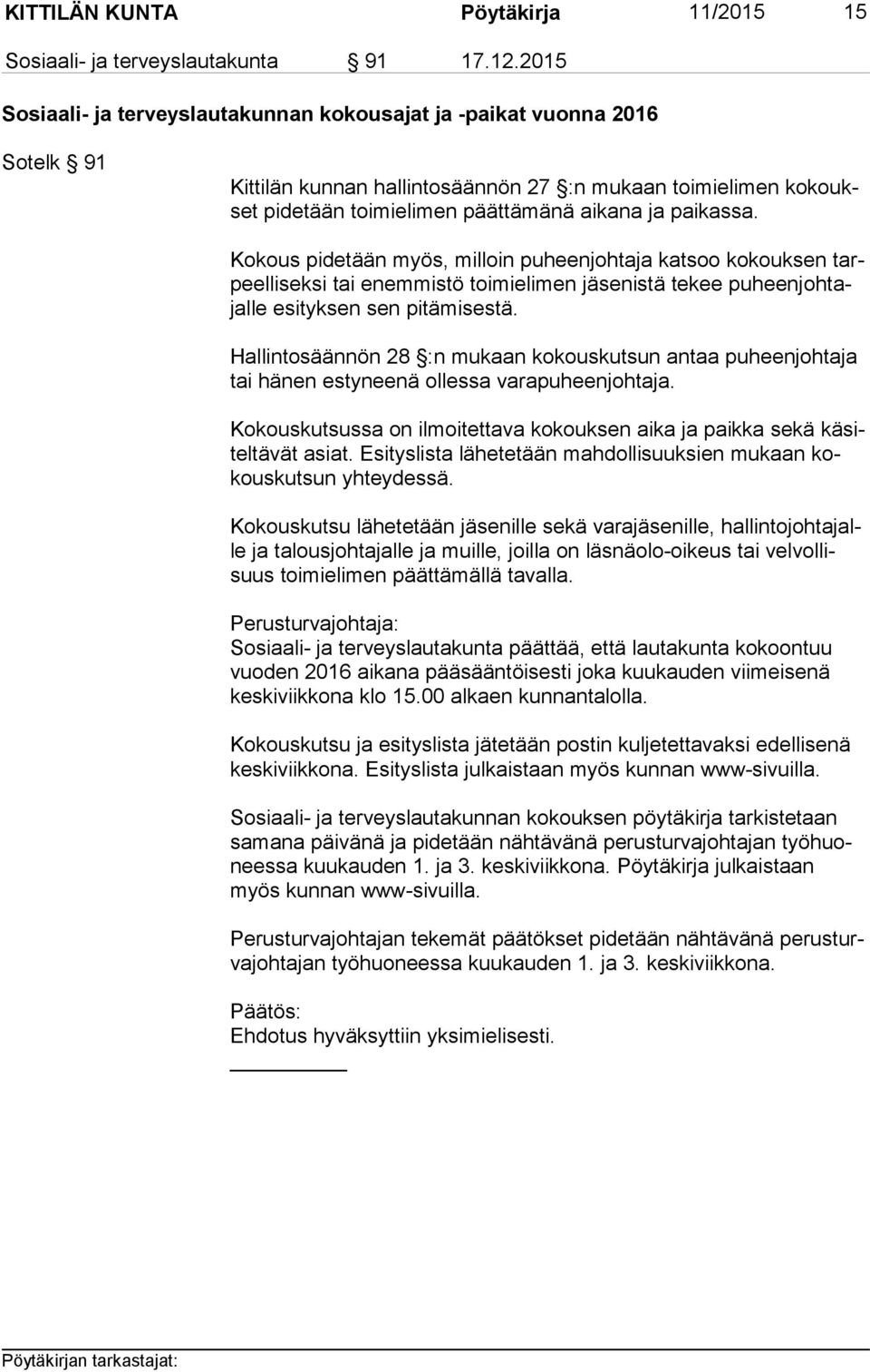 Kokous pidetään myös, milloin puheenjohtaja katsoo kokouksen tarpeel li sek si tai enemmistö toimielimen jäsenistä tekee pu heen joh tajal le esityksen sen pitämisestä.
