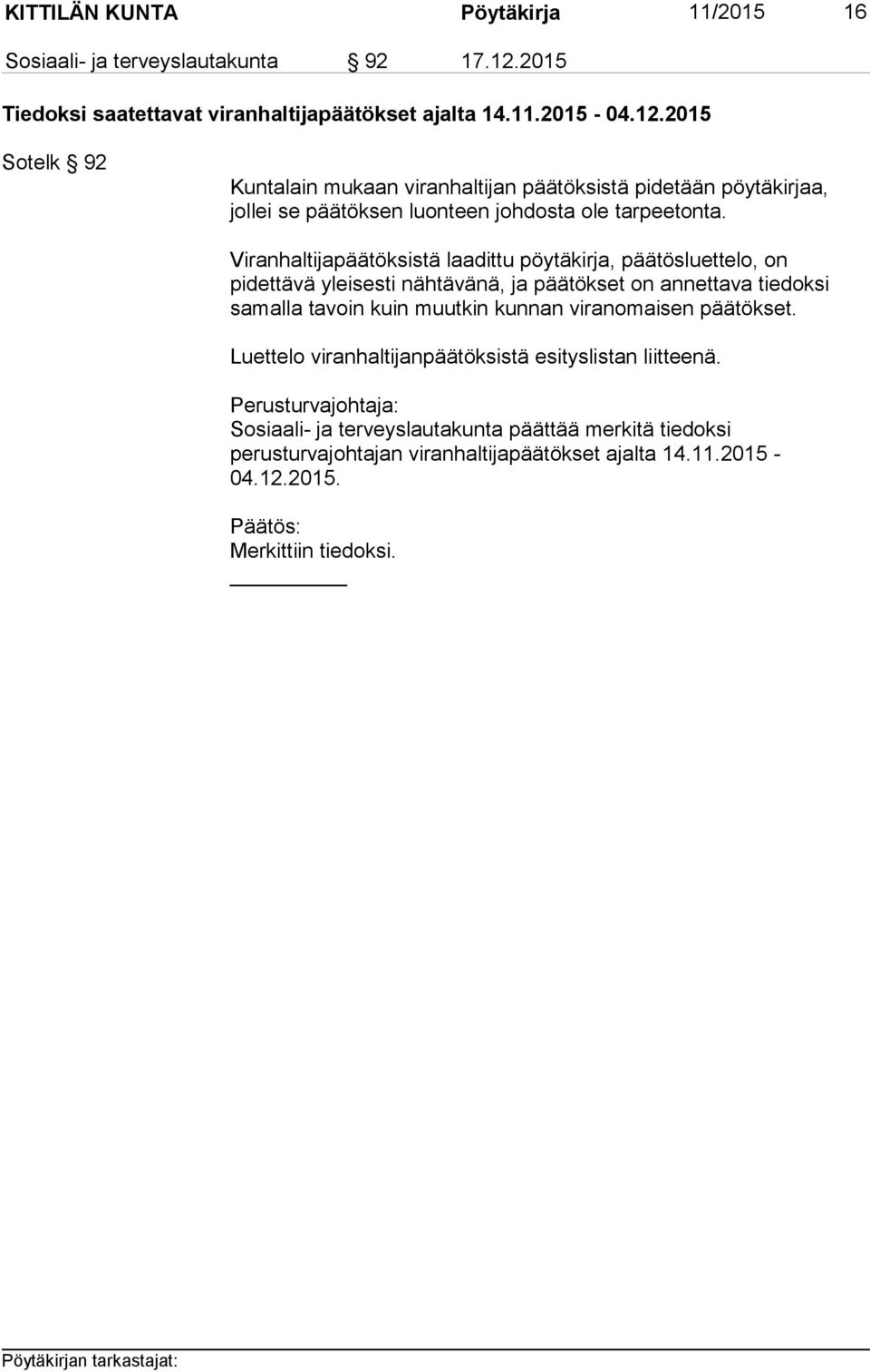2015 Sotelk 92 Kuntalain mukaan viranhaltijan päätöksistä pidetään pöytäkirjaa, jollei se päätöksen luonteen johdosta ole tarpeetonta.