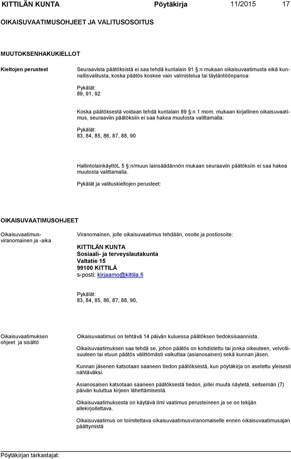 mukaan kirjallinen oikaisuvaatimus, seuraaviin päätöksiin ei saa hakea muutosta valittamalla: Pykälät: 83, 84, 85, 86, 87, 88, 90 HallintolainkäyttöL 5 :n/muun lainsäädännön mukaan seuraaviin