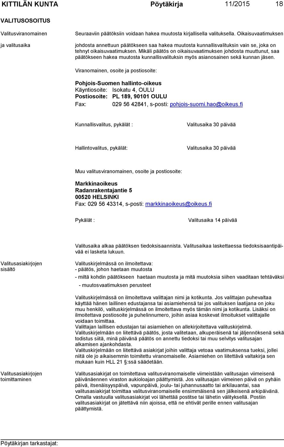Mikäli päätös on oikaisuvaatimuksen johdosta muuttunut, saa pää tökseen hakea muutosta kunnallisvalituksin myös asianosainen sekä kunnan jäsen.
