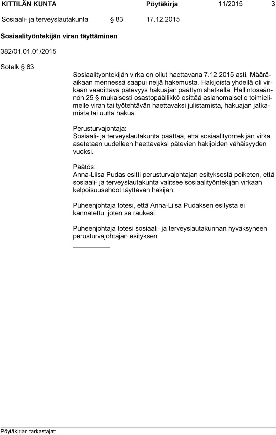 Hal lin to säännön 25 mukaisesti osastopäällikkö esittää asianomaiselle toi mi elimel le viran tai työtehtävän haettavaksi julistamista, hakuajan jat kamis ta tai uutta hakua.
