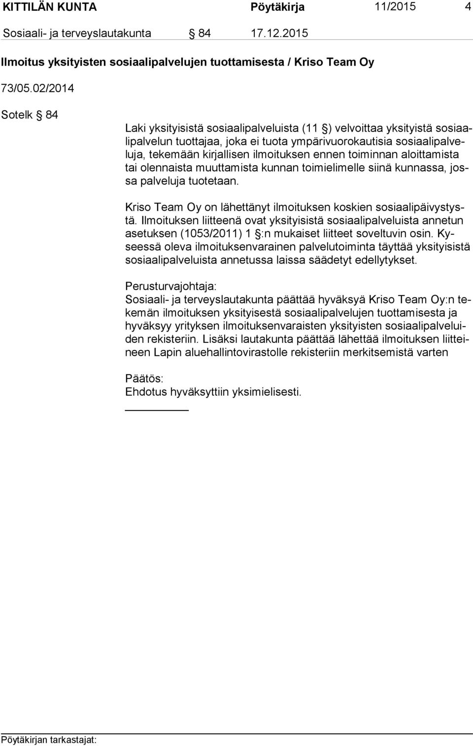 ilmoituksen ennen toiminnan aloittamista tai olennaista muuttamista kunnan toimielimelle siinä kunnassa, jossa palveluja tuotetaan.