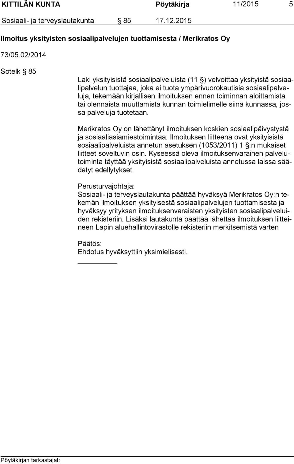 ilmoituksen ennen toiminnan aloittamista tai olennaista muuttamista kunnan toimielimelle siinä kunnassa, jossa palveluja tuotetaan.