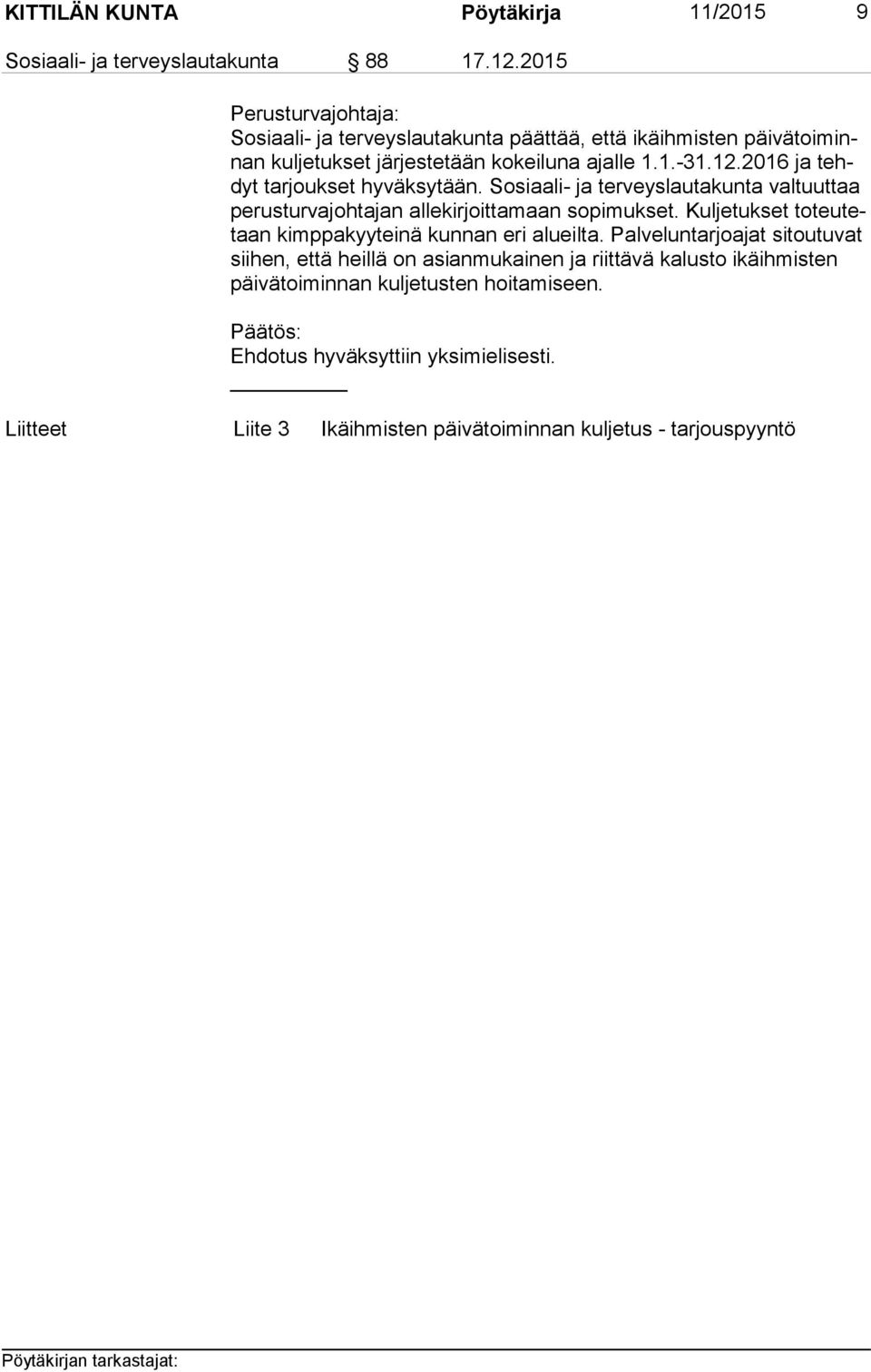 2016 ja tehdyt tarjoukset hyväksytään. Sosiaali- ja terveyslautakunta valtuuttaa pe rus tur va joh ta jan allekirjoittamaan sopimukset.