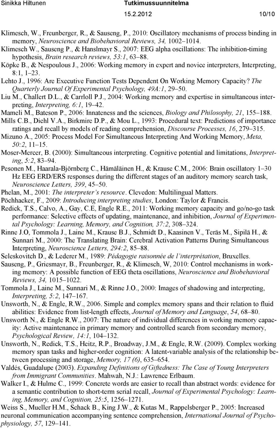 , 2006: Working memory in expert and novice interpreters, Interpreting, 8:1, 1 23. Lehto J., 1996: Are Executive Function Tests Dependent On Working Memory Capacity?