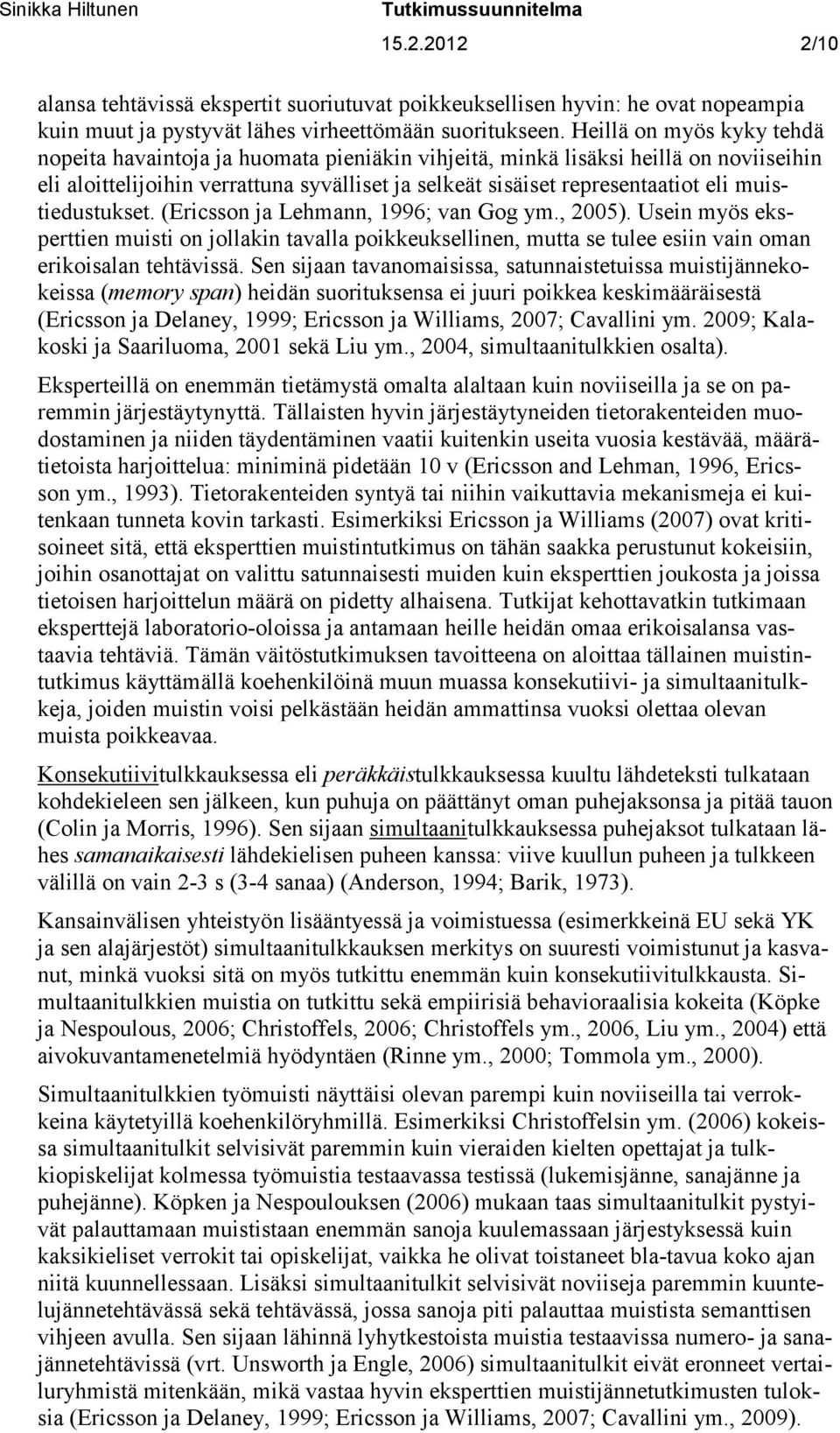 muistiedustukset. (Ericsson ja Lehmann, 1996; van Gog ym., 2005). Usein myös eksperttien muisti on jollakin tavalla poikkeuksellinen, mutta se tulee esiin vain oman erikoisalan tehtävissä.