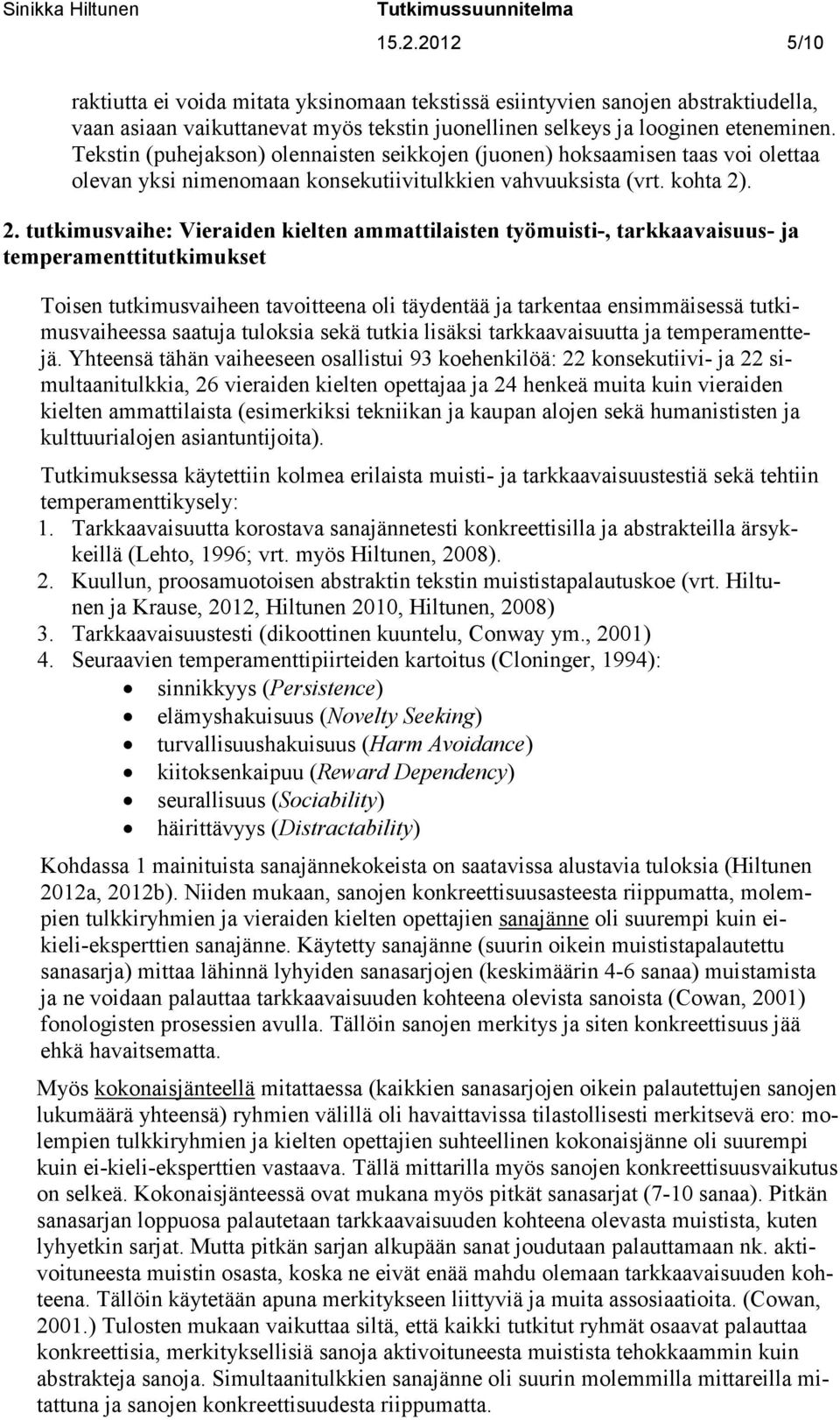 . 2. tutkimusvaihe: Vieraiden kielten ammattilaisten työmuisti-, tarkkaavaisuus- ja temperamenttitutkimukset Toisen tutkimusvaiheen tavoitteena oli täydentää ja tarkentaa ensimmäisessä