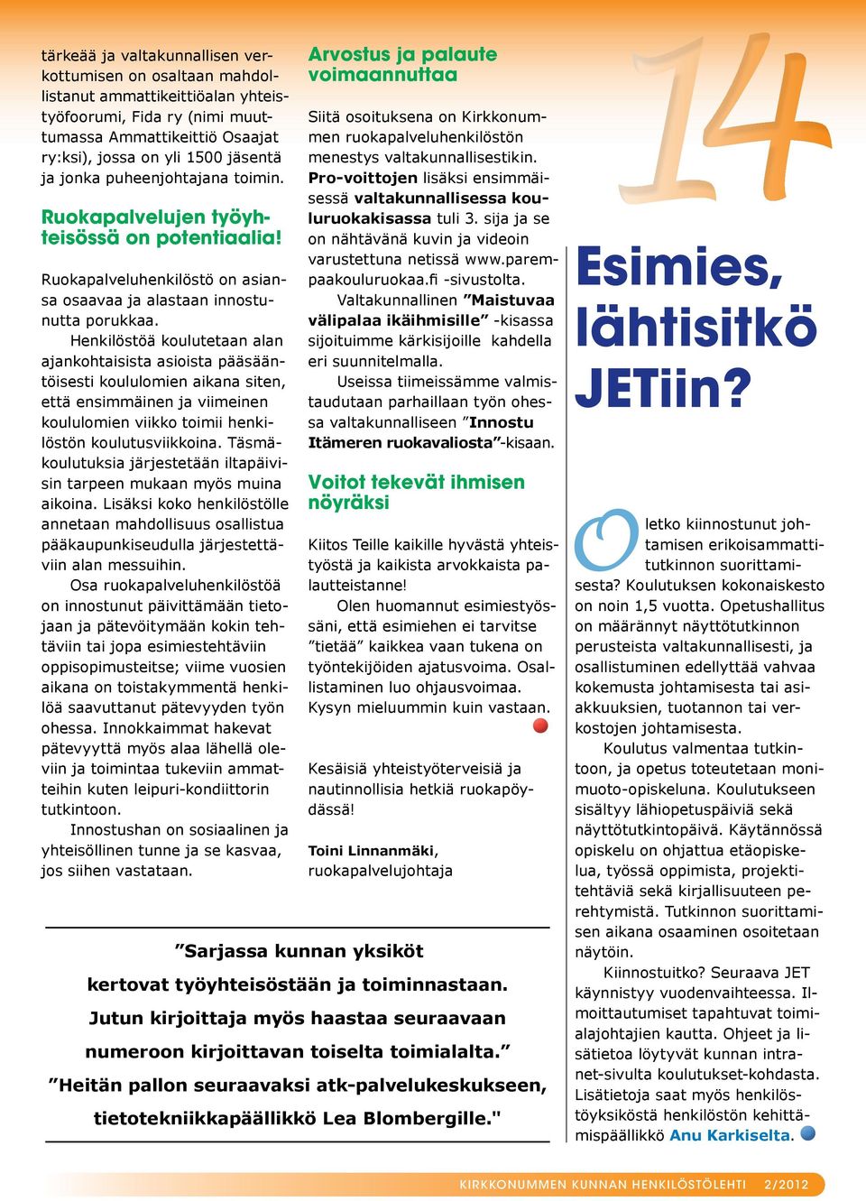 Henkilöstöä koulutetaan alan ajankohtaisista asioista pääsääntöisesti koululomien aikana siten, että ensimmäinen ja viimeinen koululomien viikko toimii henkilöstön koulutusviikkoina.