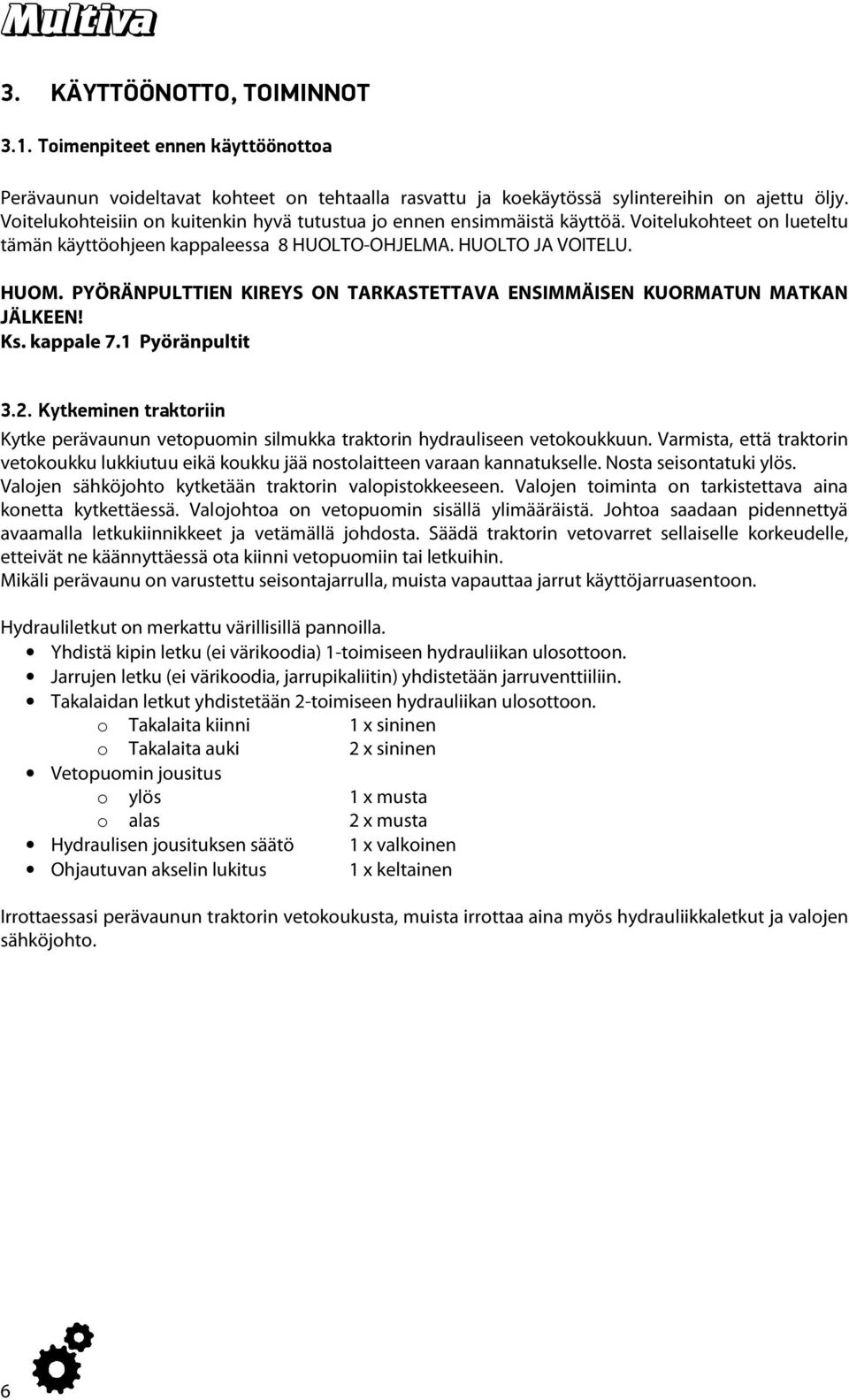 PYÖRÄNPULTTIEN KIREYS ON TARKASTETTAVA ENSIMMÄISEN KUORMATUN MATKAN JÄLKEEN! Ks. kappale 7.1 Pyöränpultit 3.2.