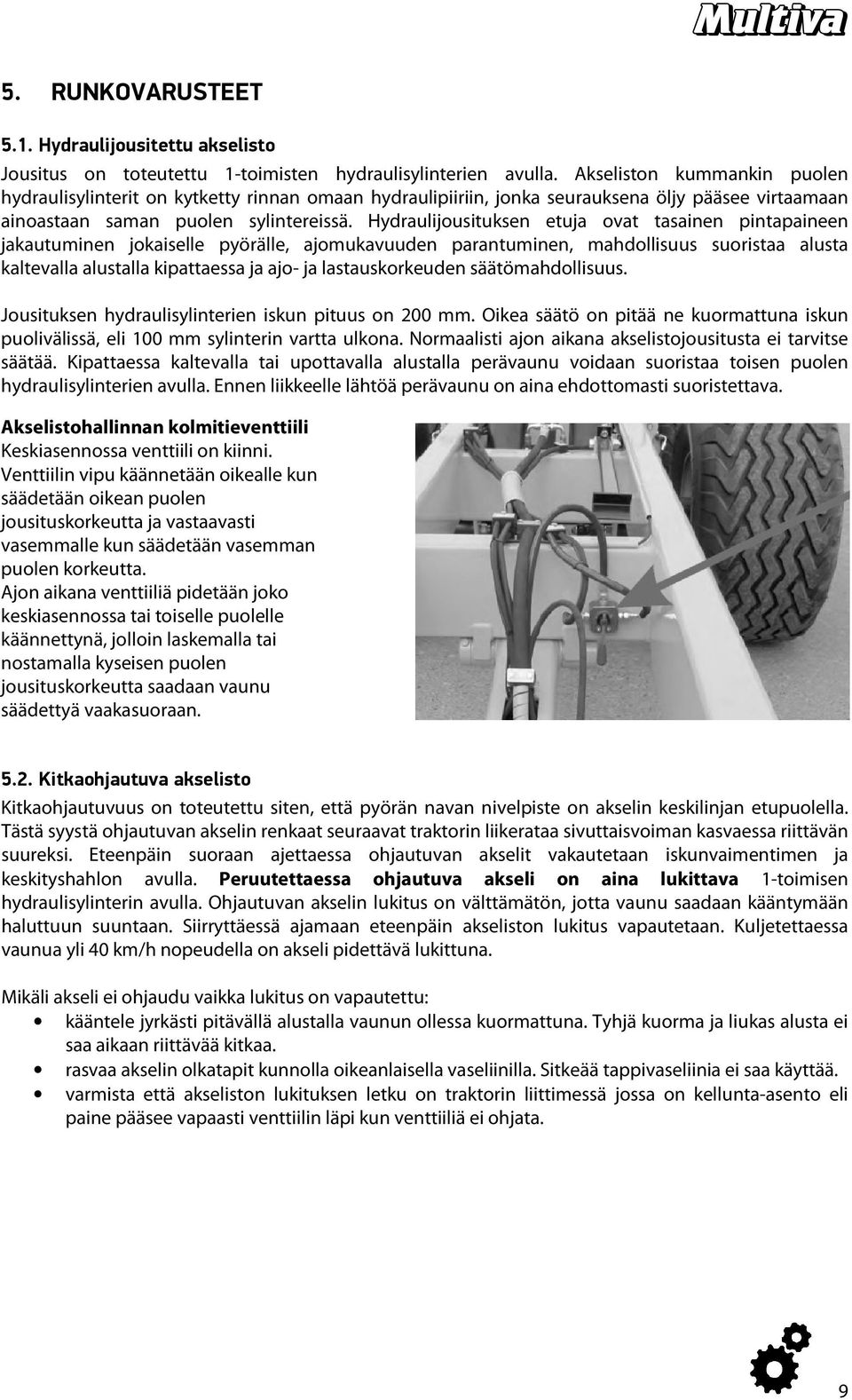 Hydraulijousituksen etuja ovat tasainen pintapaineen jakautuminen jokaiselle pyörälle, ajomukavuuden parantuminen, mahdollisuus suoristaa alusta kaltevalla alustalla kipattaessa ja ajo- ja