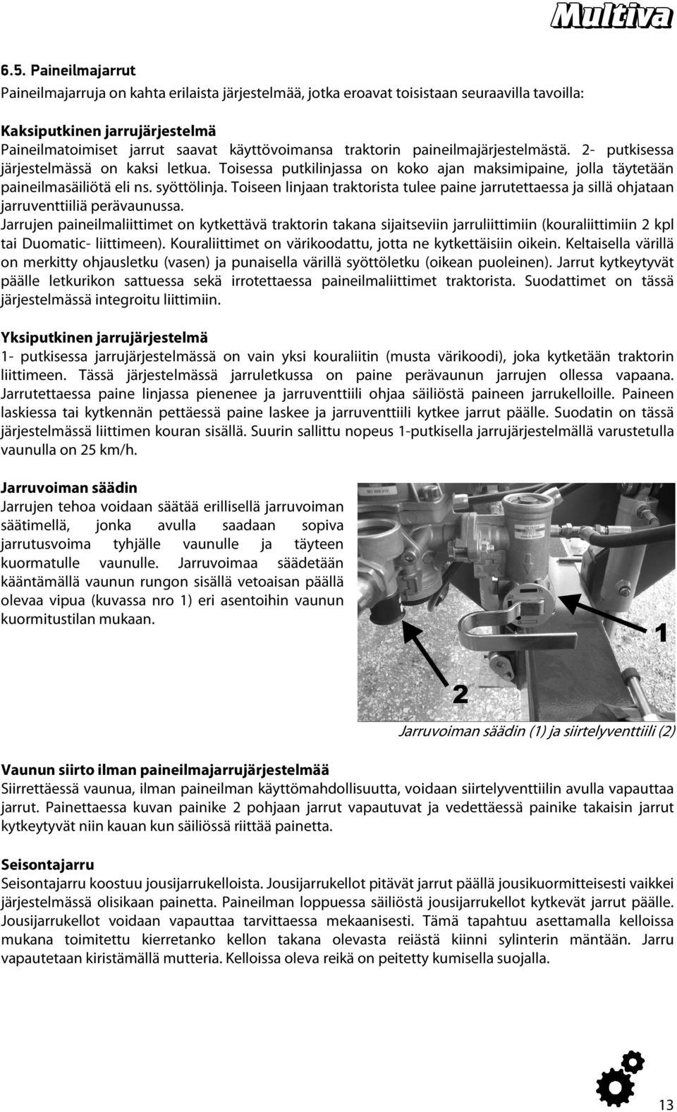 Toiseen linjaan traktorista tulee paine jarrutettaessa ja sillä ohjataan jarruventtiiliä perävaunussa.