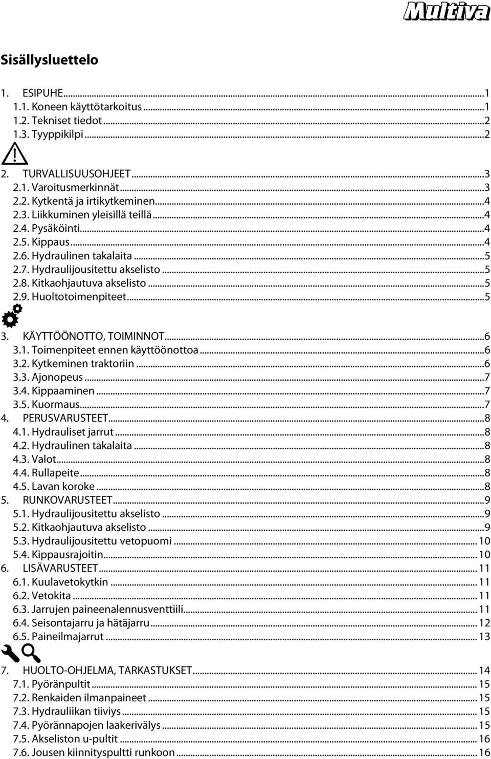 Huoltotoimenpiteet... 5 3. KÄYTTÖÖNOTTO, TOIMINNOT... 6 3.1. Toimenpiteet ennen käyttöönottoa... 6 3.2. Kytkeminen traktoriin... 6 3.3. Ajonopeus... 7 3.4. Kippaaminen... 7 3.5. Kuormaus... 7 4.