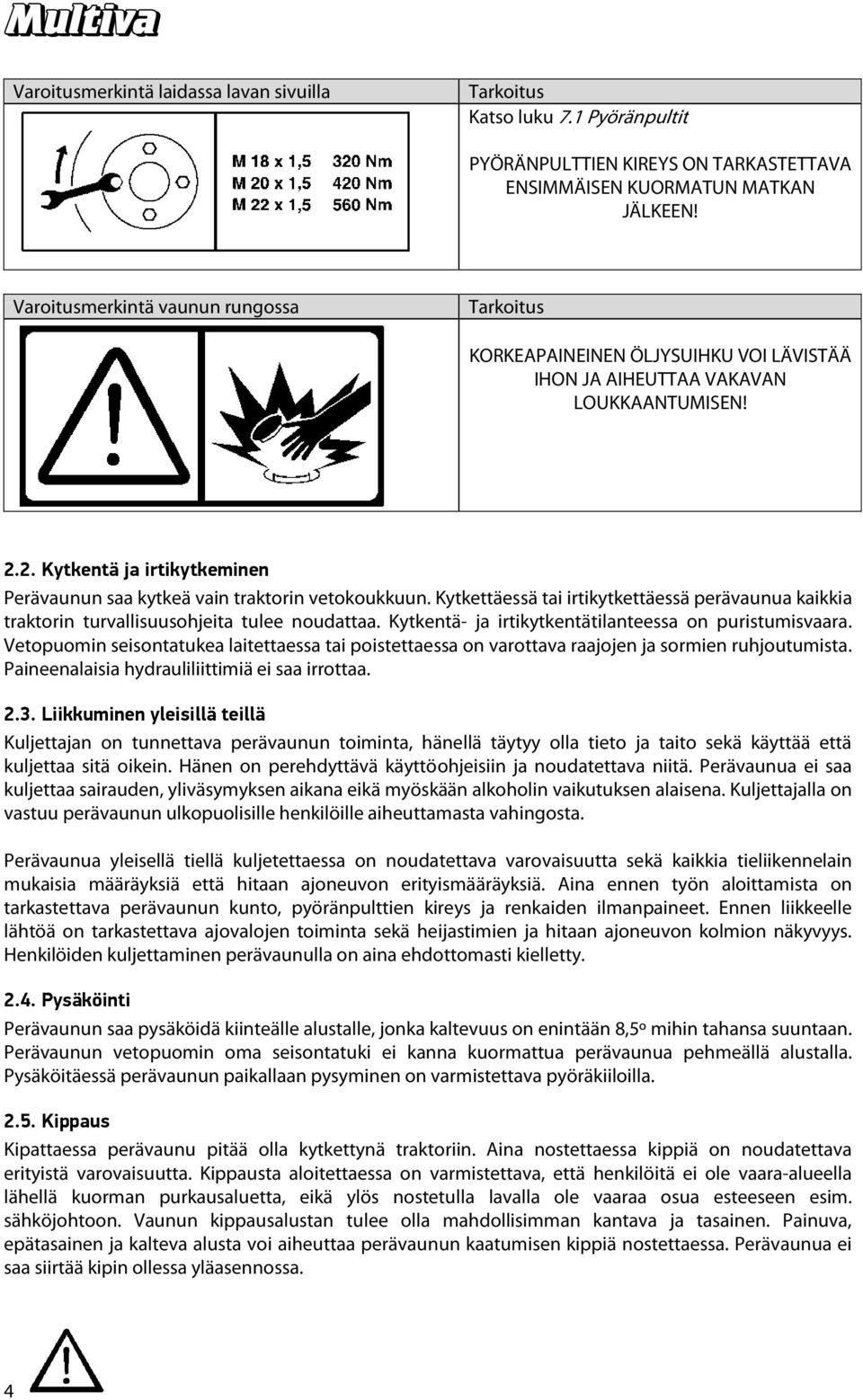 2. Kytkentä ja irtikytkeminen Perävaunun saa kytkeä vain traktorin vetokoukkuun. Kytkettäessä tai irtikytkettäessä perävaunua kaikkia traktorin turvallisuusohjeita tulee noudattaa.