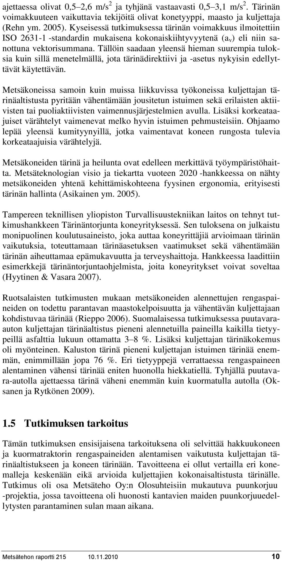 Tällöin saadaan yleensä hieman suurempia tuloksia kuin sillä menetelmällä, jota tärinädirektiivi ja -asetus nykyisin edellyttävät käytettävän.