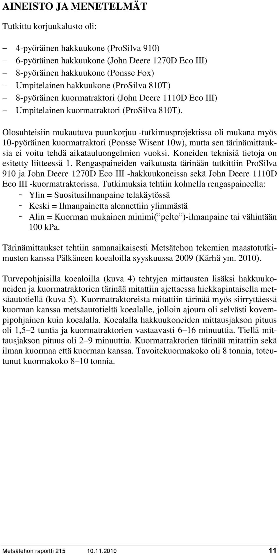 Olosuhteisiin mukautuva puunkorjuu -tutkimusprojektissa oli mukana myös 0-pyöräinen kuormatraktori (Ponsse Wisent 0w), mutta sen tärinämittauksia ei voitu tehdä aikatauluongelmien vuoksi.