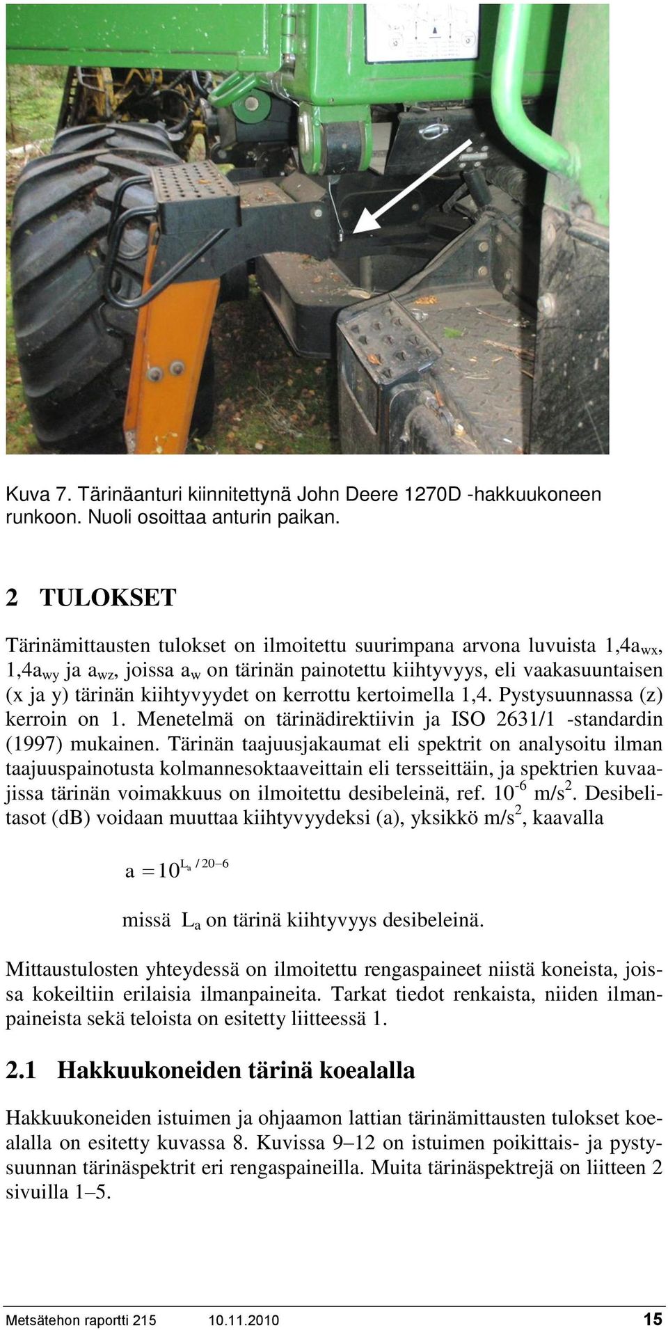 kerrottu kertoimella,4. Pystysuunnassa (z) kerroin on. Menetelmä on tärinädirektiivin ja ISO 263/ -standardin (997) mukainen.