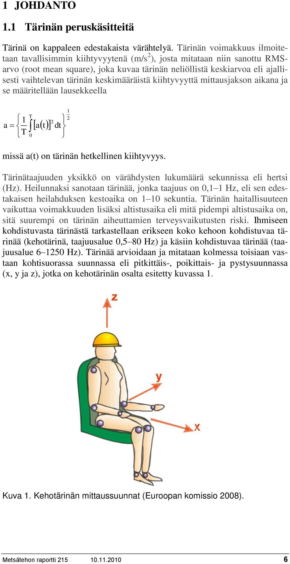 määräistä kiihtyvyyttä mittausjakson aikana ja se määritellään lausekkeella T a T 0 a t 2 dt 2 missä a(t) on tärinän hetkellinen kiihtyvyys.