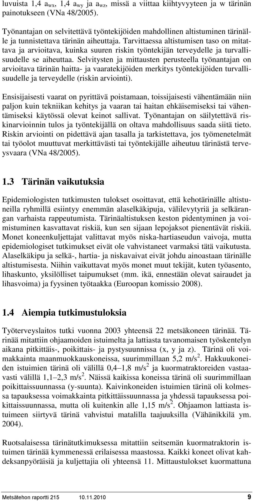 Tarvittaessa altistumisen taso on mitattava ja arvioitava, kuinka suuren riskin työntekijän terveydelle ja turvallisuudelle se aiheuttaa.