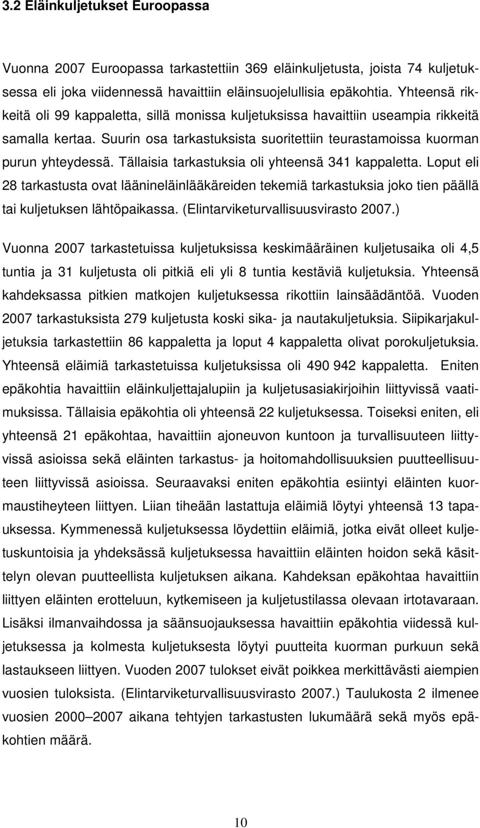 Tällaisia tarkastuksia oli yhteensä 341 kappaletta. Loput eli 28 tarkastusta ovat läänineläinlääkäreiden tekemiä tarkastuksia joko tien päällä tai kuljetuksen lähtöpaikassa.