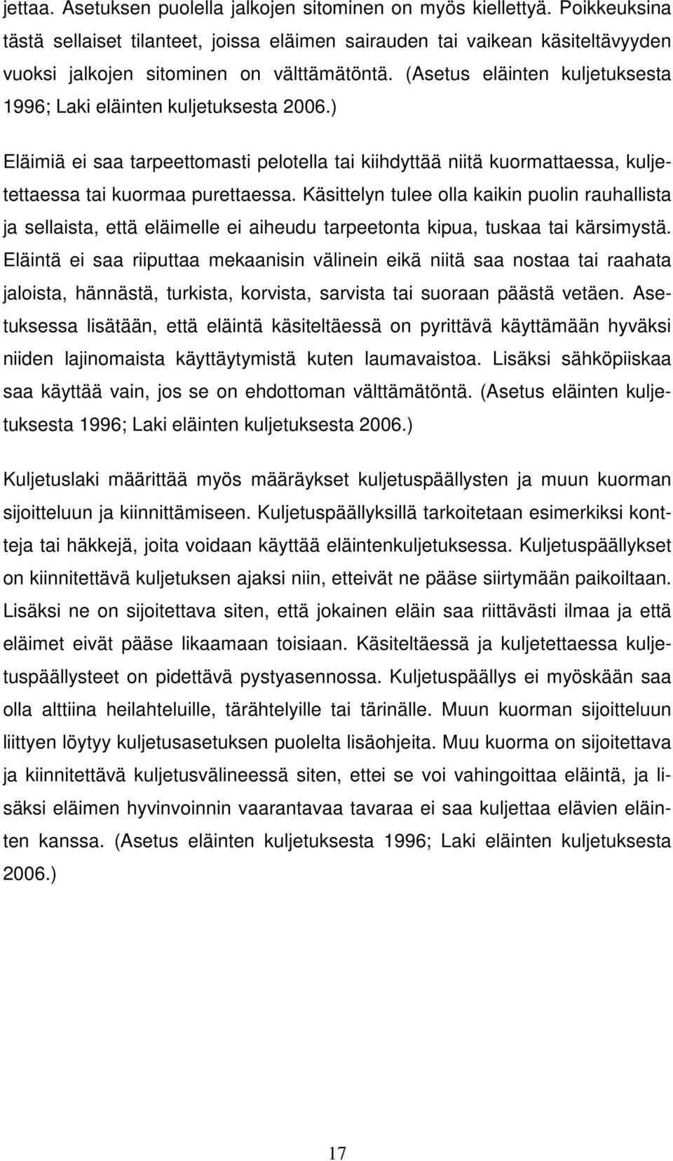 (Asetus eläinten kuljetuksesta 1996; Laki eläinten kuljetuksesta 2006.) Eläimiä ei saa tarpeettomasti pelotella tai kiihdyttää niitä kuormattaessa, kuljetettaessa tai kuormaa purettaessa.