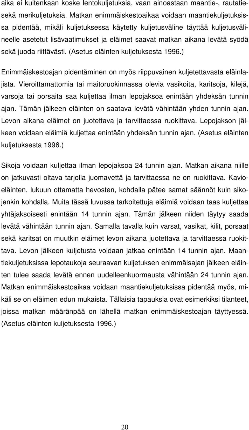 levätä syödä sekä juoda riittävästi. (Asetus eläinten kuljetuksesta 1996.) Enimmäiskestoajan pidentäminen on myös riippuvainen kuljetettavasta eläinlajista.