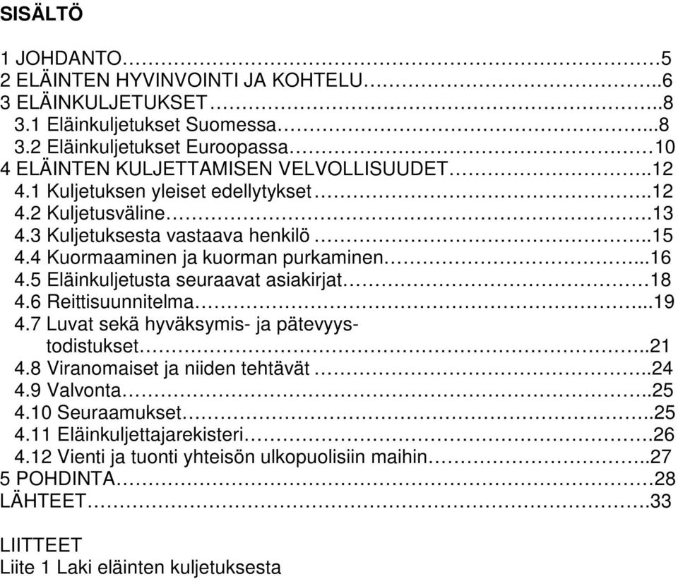 5 Eläinkuljetusta seuraavat asiakirjat 18 4.6 Reittisuunnitelma...19 4.7 Luvat sekä hyväksymis- ja pätevyystodistukset..21 4.8 Viranomaiset ja niiden tehtävät..24 4.9 Valvonta.