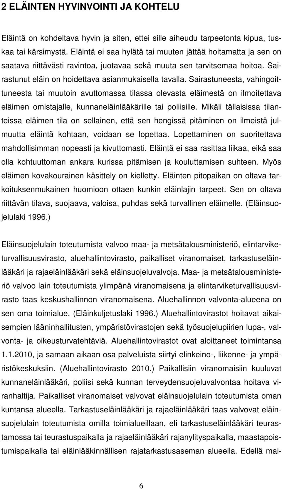 Sairastuneesta, vahingoittuneesta tai muutoin avuttomassa tilassa olevasta eläimestä on ilmoitettava eläimen omistajalle, kunnaneläinlääkärille tai poliisille.