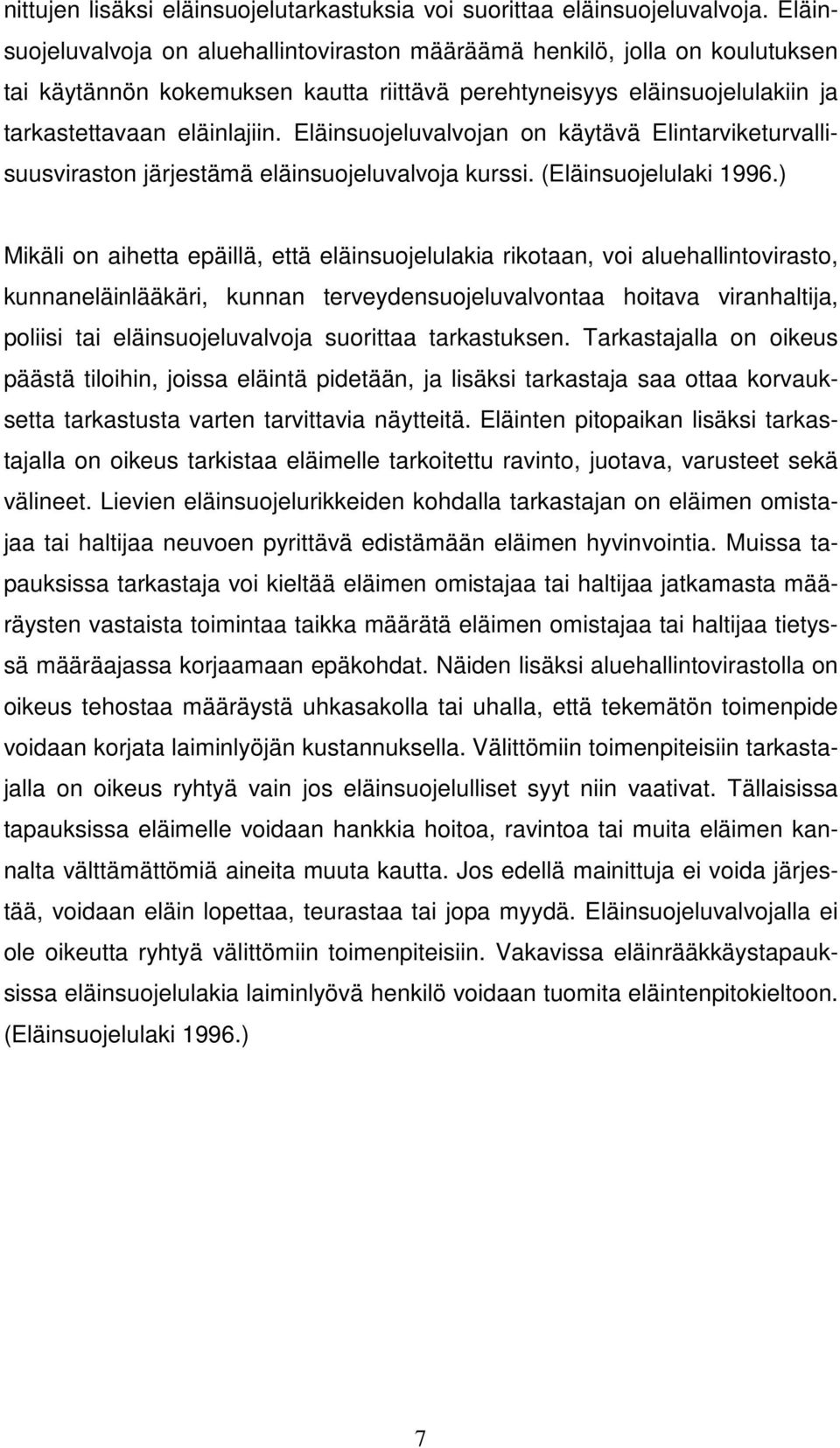 Eläinsuojeluvalvojan on käytävä Elintarviketurvallisuusviraston järjestämä eläinsuojeluvalvoja kurssi. (Eläinsuojelulaki 1996.