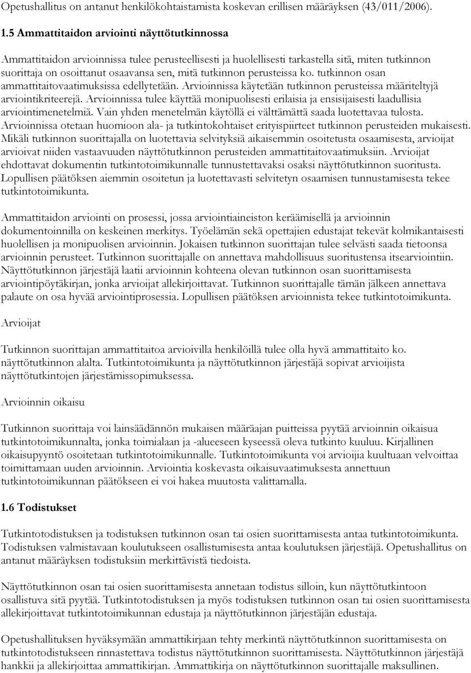 perusteissa ko. tutkinnon osan ammattitaitovaatimuksissa edellytetään. Arvioinnissa käytetään tutkinnon perusteissa määriteltyjä arviointikriteerejä.